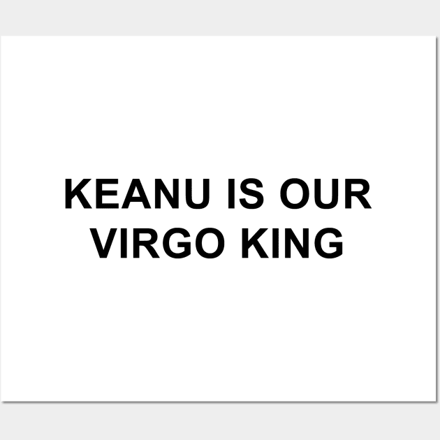 Keanu is Our Virgo King Wall Art by pizzamydarling